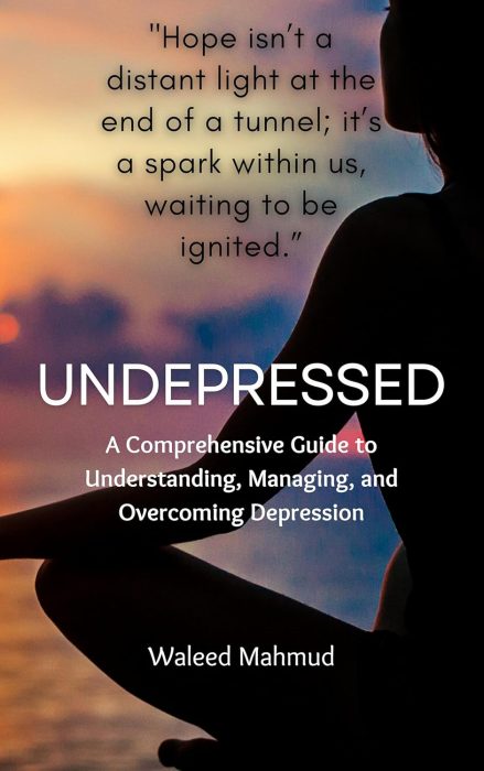 Undepressed: A comprehensive guide to Understanding, Managing, and Overcoming Depression